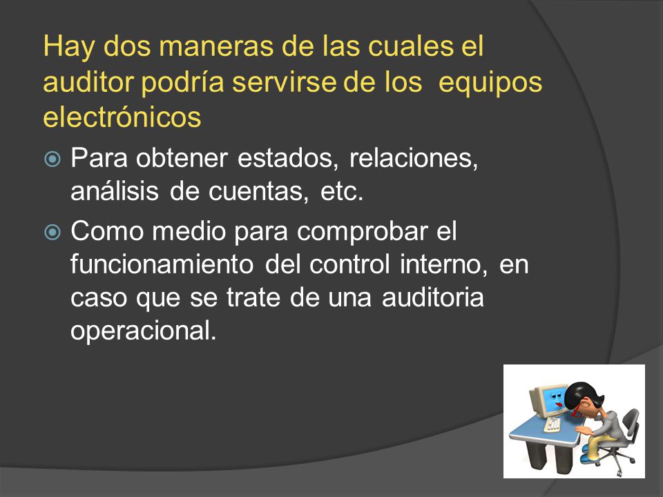 Hay dos maneras de las cuales el auditor podría servirse de los equipos electrónicos
