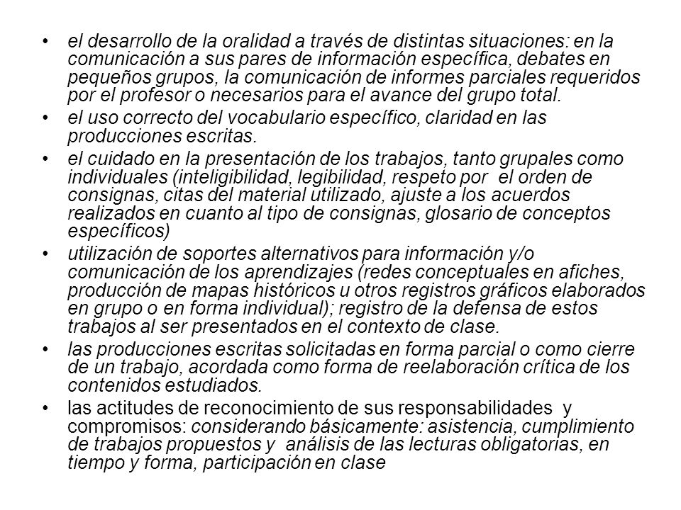 el desarrollo de la oralidad a través de distintas situaciones: en la comunicación a sus pares de información específica, debates en pequeños grupos, la comunicación de informes parciales requeridos por el profesor o necesarios para el avance del grupo total.