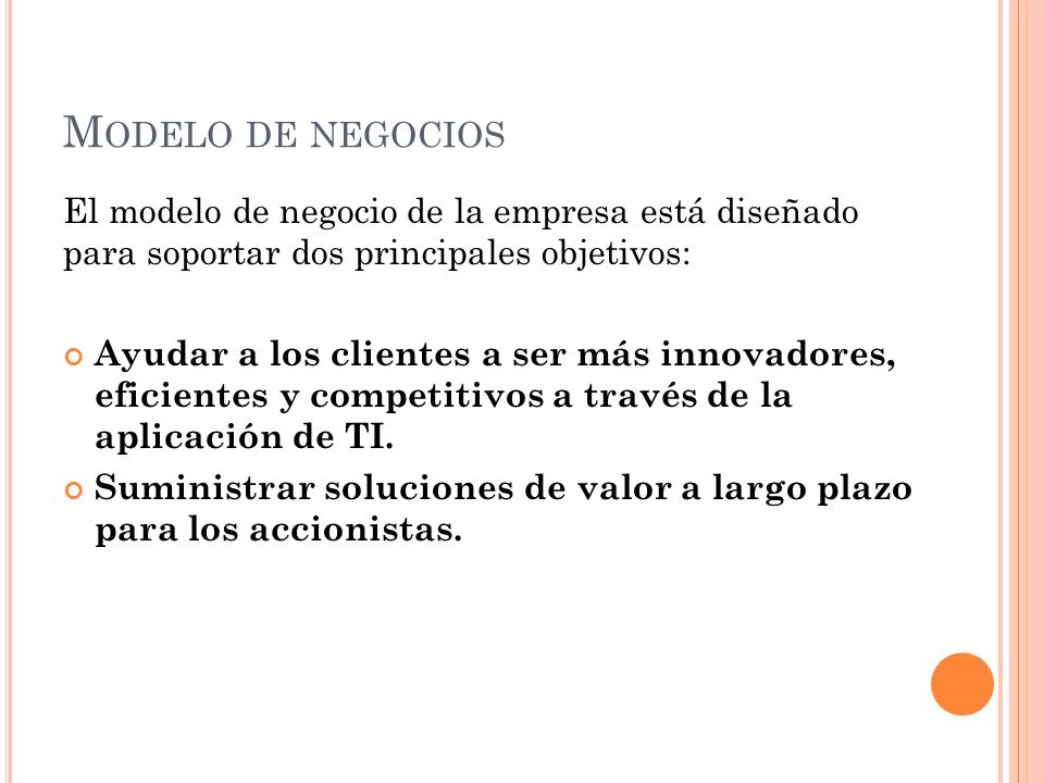 Modelo de negocios El modelo de negocio de la empresa está diseñado para soportar dos principales objetivos: