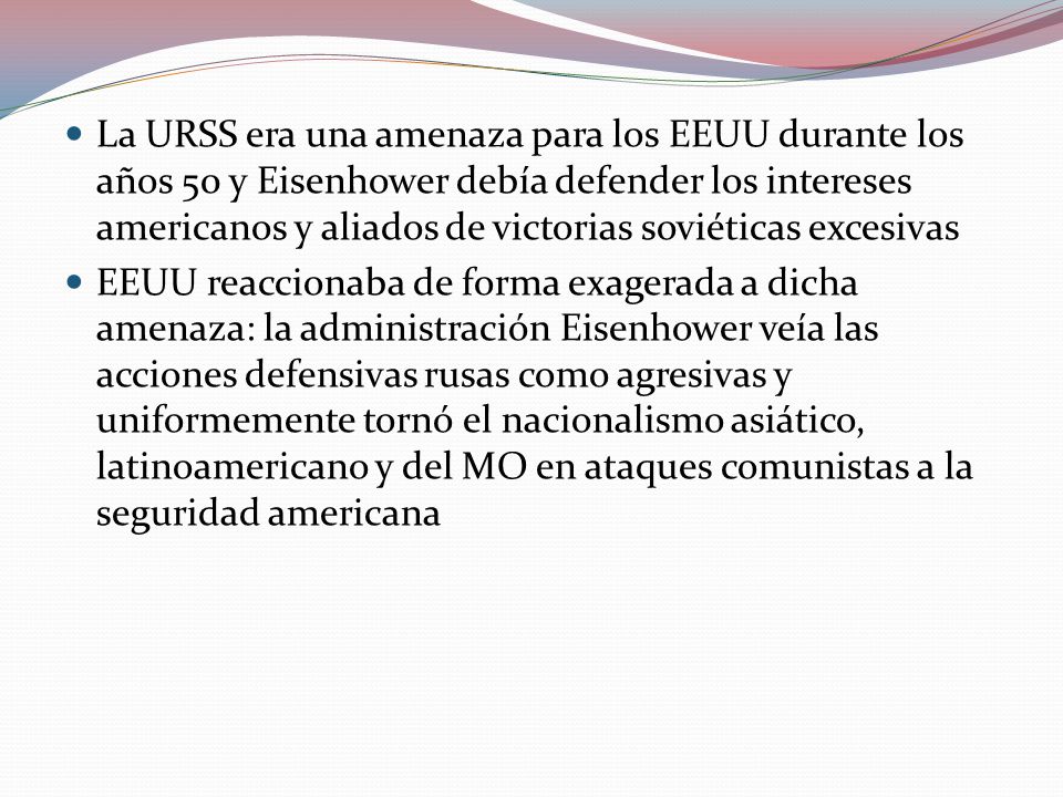 La URSS era una amenaza para los EEUU durante los años 50 y Eisenhower debía defender los intereses americanos y aliados de victorias soviéticas excesivas
