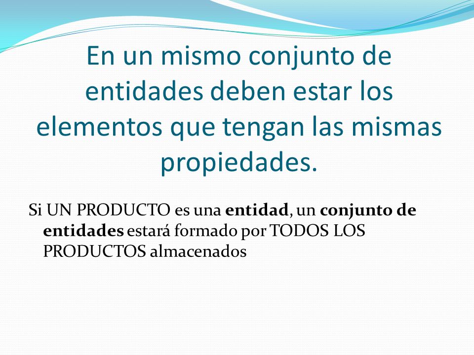 En un mismo conjunto de entidades deben estar los elementos que tengan las mismas propiedades.