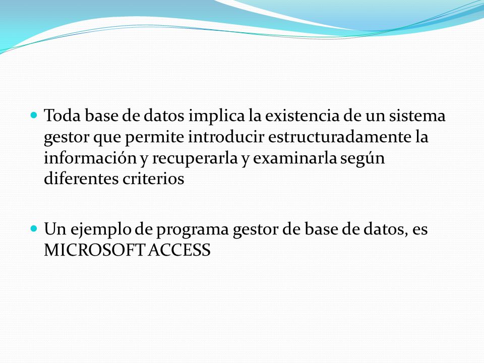 Toda base de datos implica la existencia de un sistema gestor que permite introducir estructuradamente la información y recuperarla y examinarla según diferentes criterios