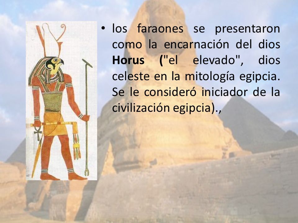 los faraones se presentaron como la encarnación del dios Horus ( el elevado , dios celeste en la mitología egipcia.