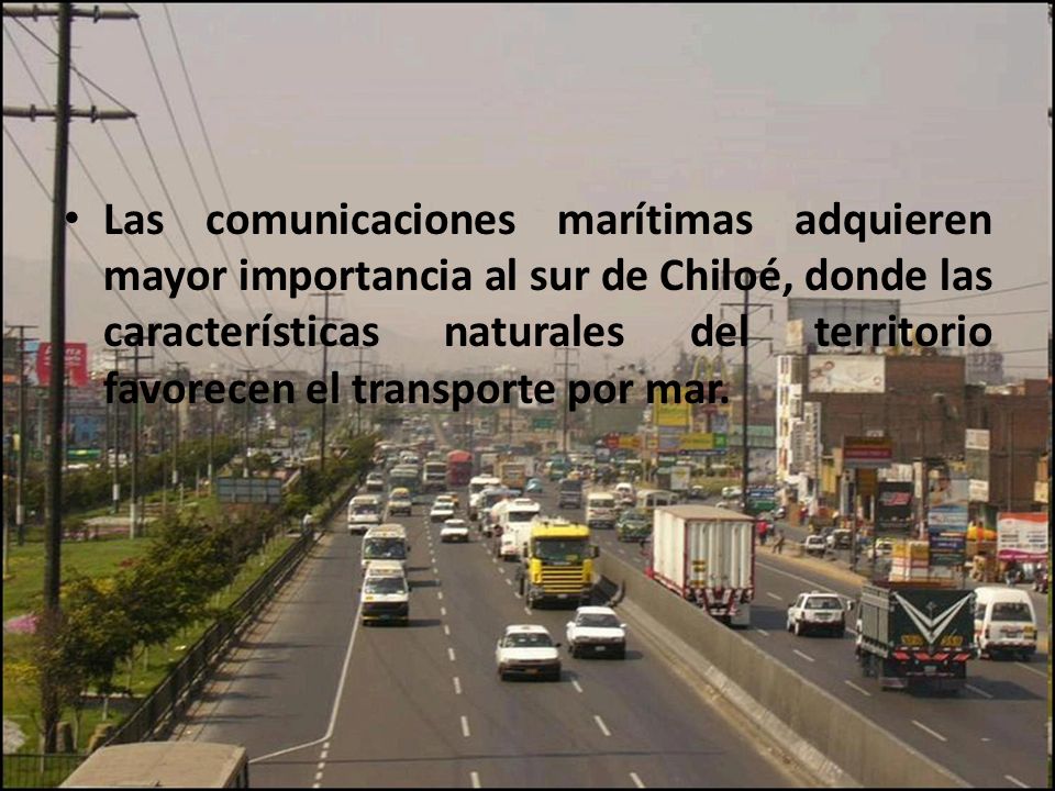 Las comunicaciones marítimas adquieren mayor importancia al sur de Chiloé, donde las características naturales del territorio favorecen el transporte por mar.