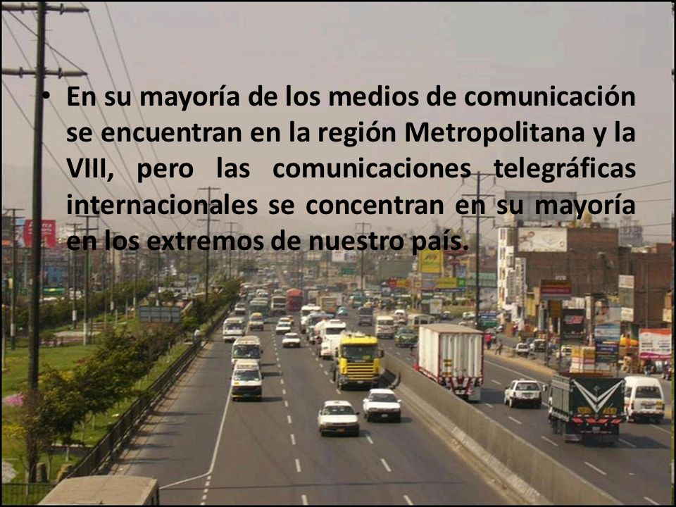 En su mayoría de los medios de comunicación se encuentran en la región Metropolitana y la VIII, pero las comunicaciones telegráficas internacionales se concentran en su mayoría en los extremos de nuestro país.