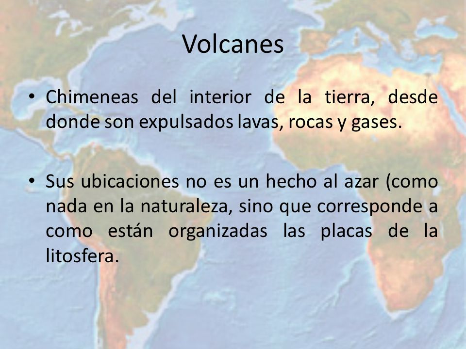 Volcanes Chimeneas del interior de la tierra, desde donde son expulsados lavas, rocas y gases.