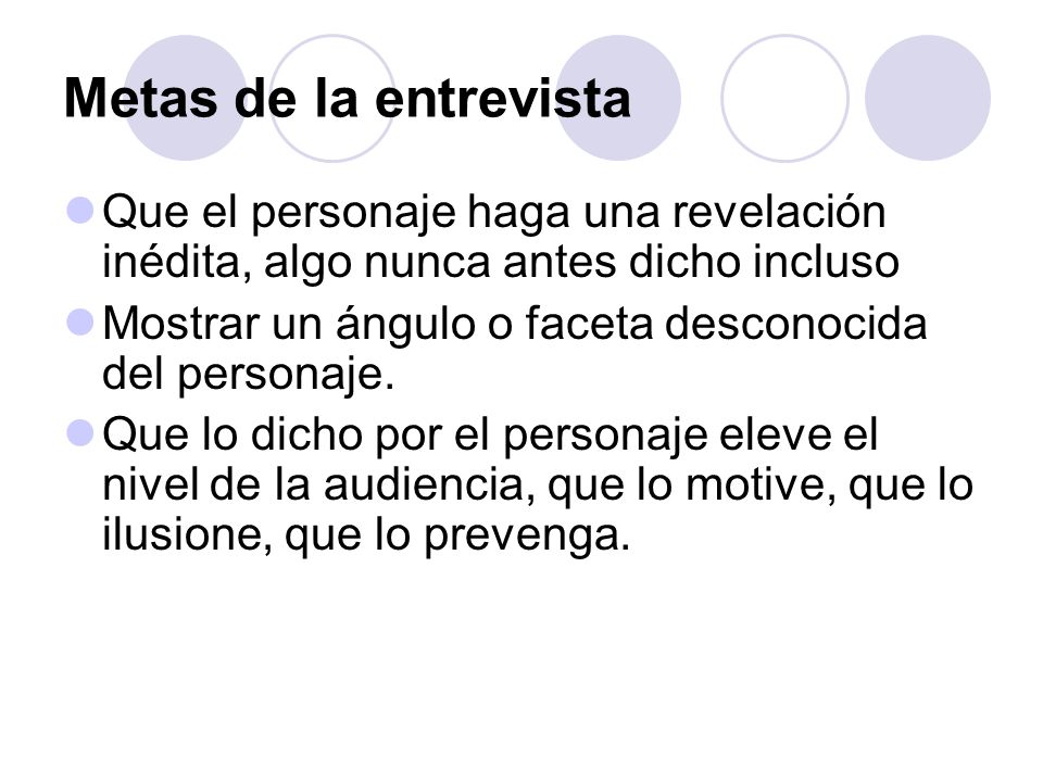 Metas de la entrevista Que el personaje haga una revelación inédita, algo nunca antes dicho incluso.