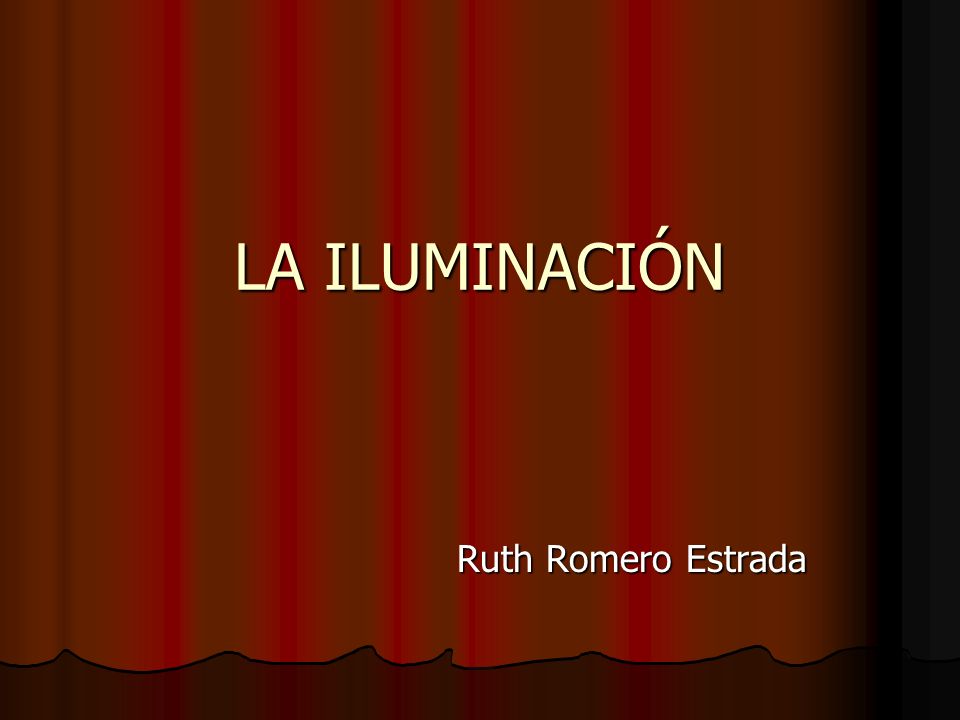 LA ILUMINACIÓN Ruth Romero Estrada