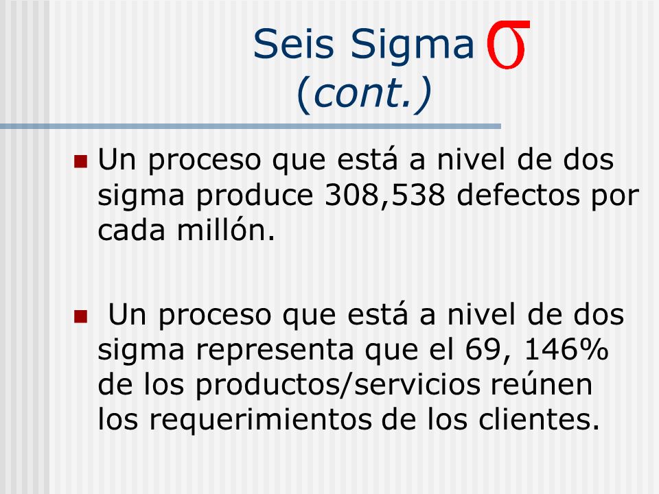 Seis Sigma (cont.) Un proceso que está a nivel de dos sigma produce 308,538 defectos por cada millón.
