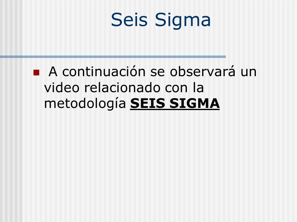 Seis Sigma A continuación se observará un video relacionado con la metodología SEIS SIGMA