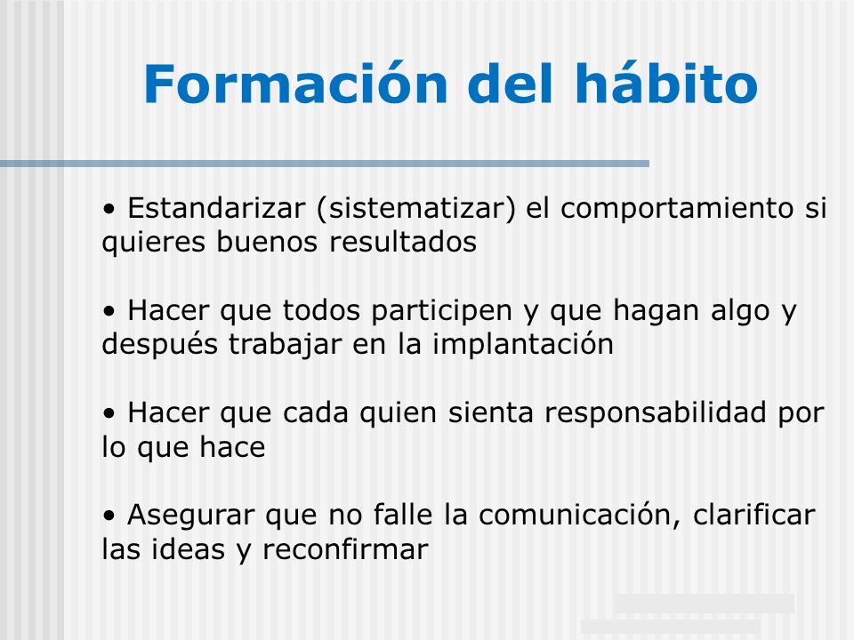 Formación del hábito Estandarizar (sistematizar) el comportamiento si quieres buenos resultados.