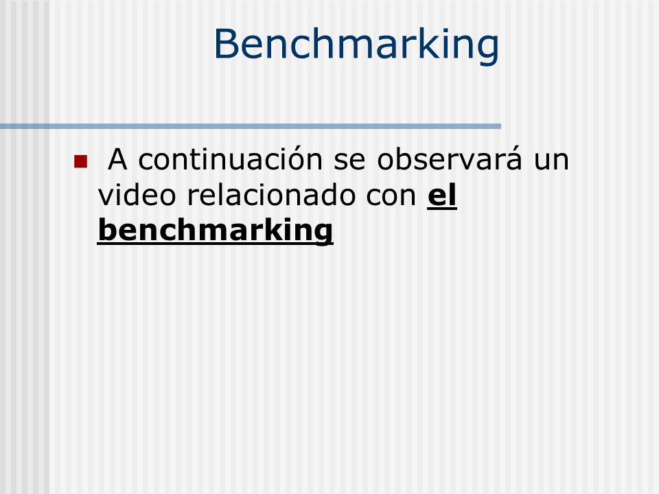 Benchmarking A continuación se observará un video relacionado con el benchmarking