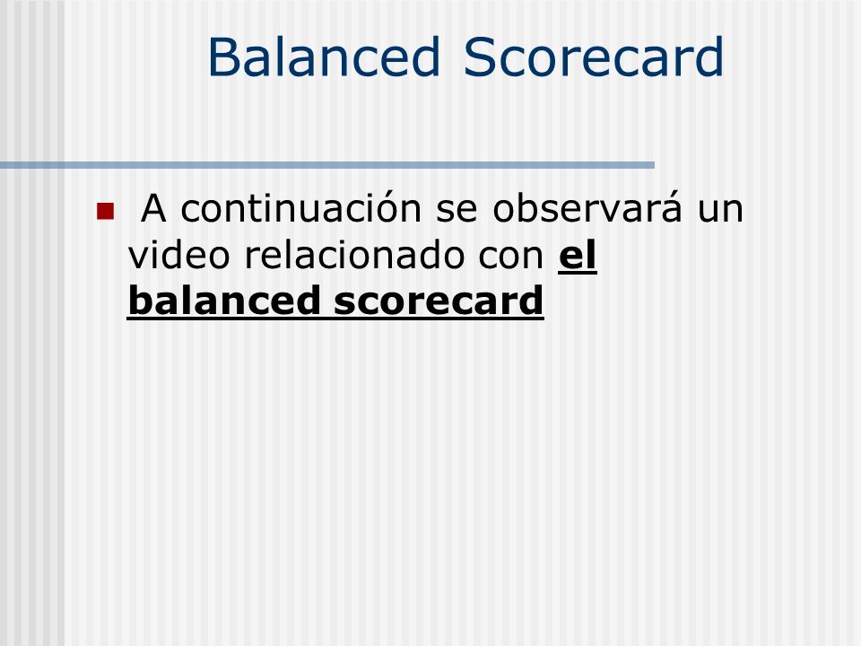Balanced Scorecard A continuación se observará un video relacionado con el balanced scorecard