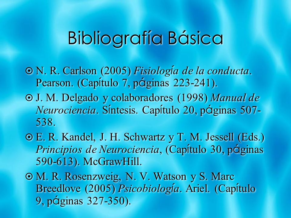 Bibliografía Básica N. R. Carlson (2005) Fisiología de la conducta. Pearson. (Capítulo 7, páginas ).