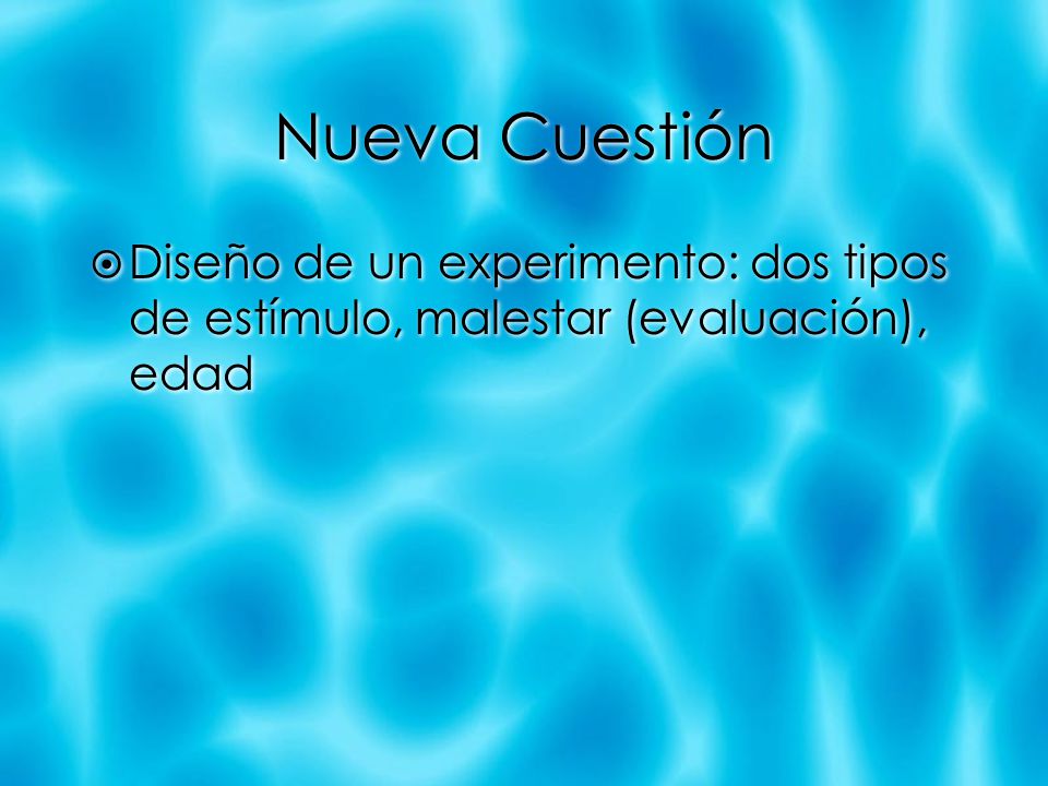 Nueva Cuestión Diseño de un experimento: dos tipos de estímulo, malestar (evaluación), edad