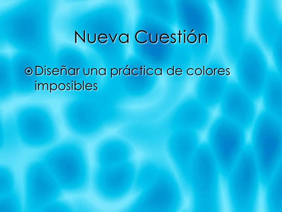 Nueva Cuestión Diseñar una práctica de colores imposibles