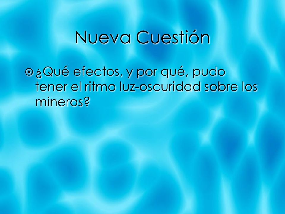 Nueva Cuestión ¿Qué efectos, y por qué, pudo tener el ritmo luz-oscuridad sobre los mineros