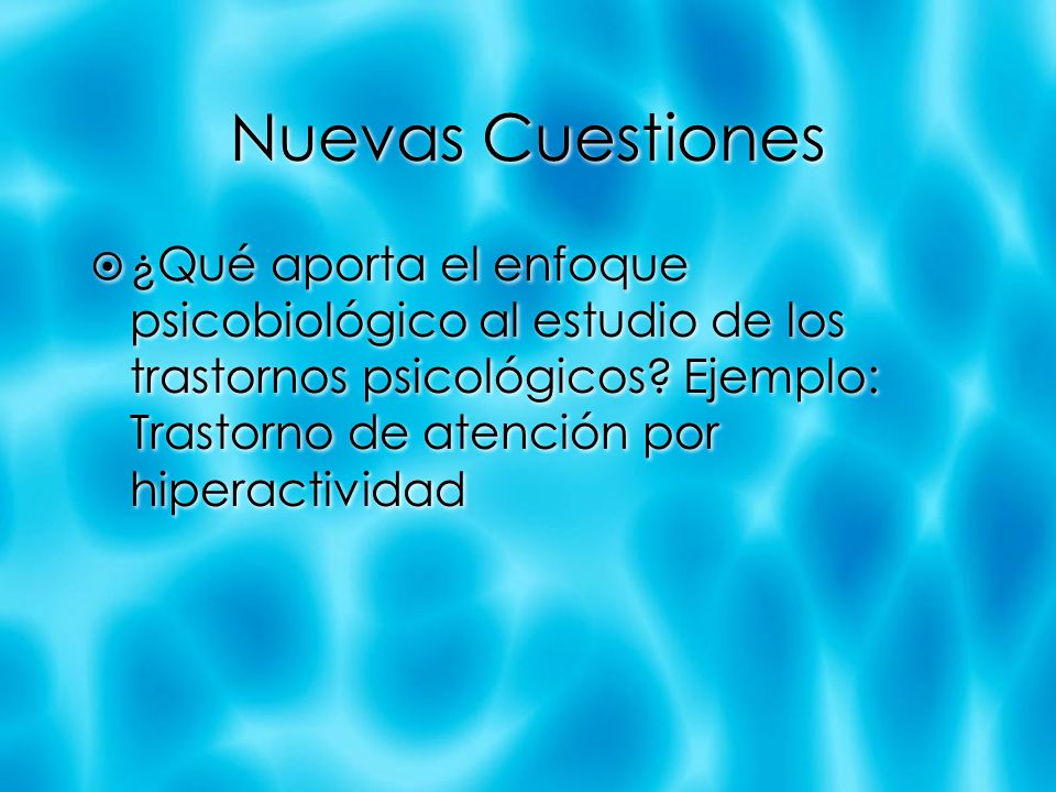 Nuevas Cuestiones ¿Qué aporta el enfoque psicobiológico al estudio de los trastornos psicológicos.