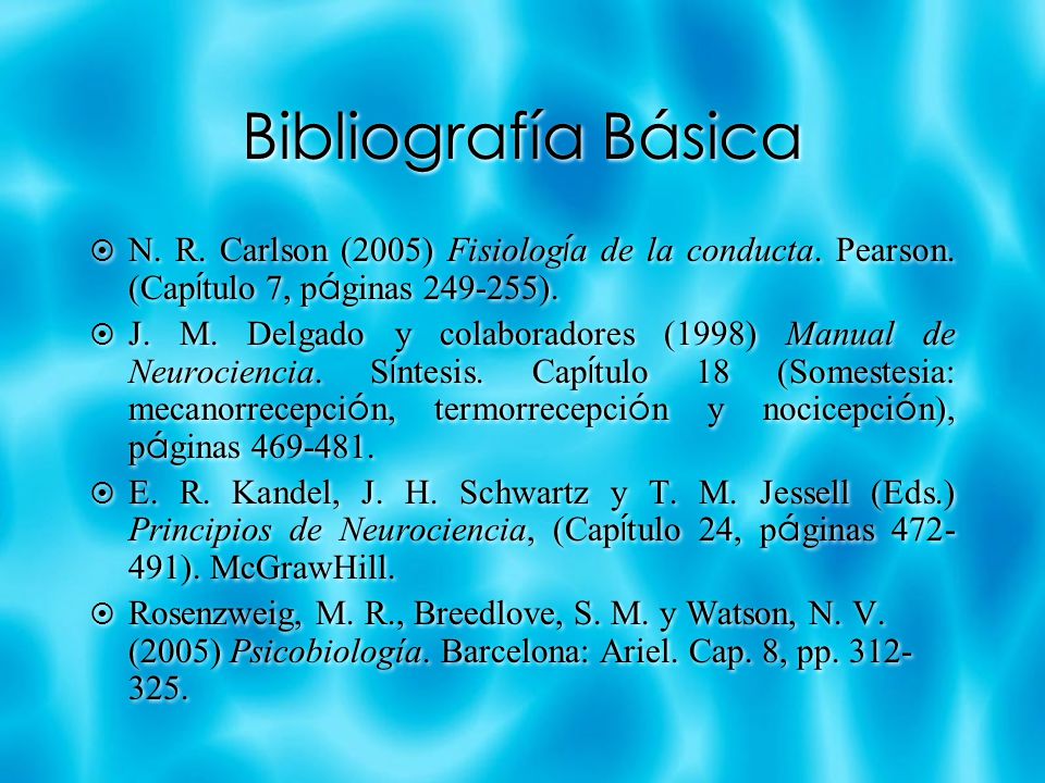Bibliografía Básica N. R. Carlson (2005) Fisiología de la conducta. Pearson. (Capítulo 7, páginas ).