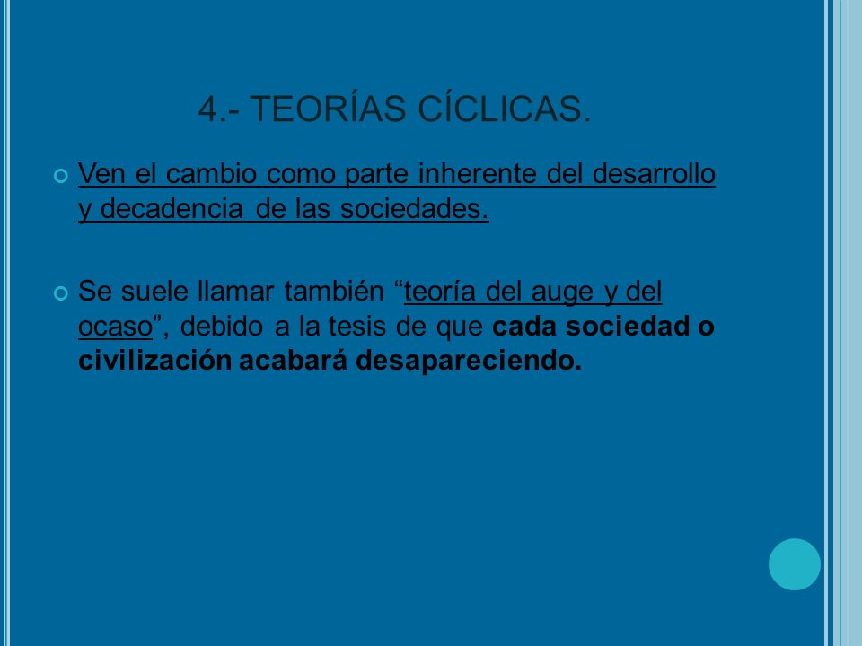 4.- TEORÍAS CÍCLICAS. Ven el cambio como parte inherente del desarrollo y decadencia de las sociedades.