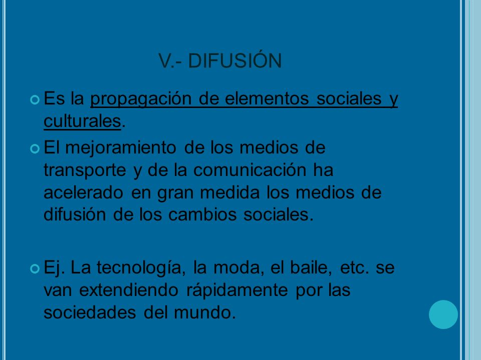 V.- DIFUSIÓN Es la propagación de elementos sociales y culturales.