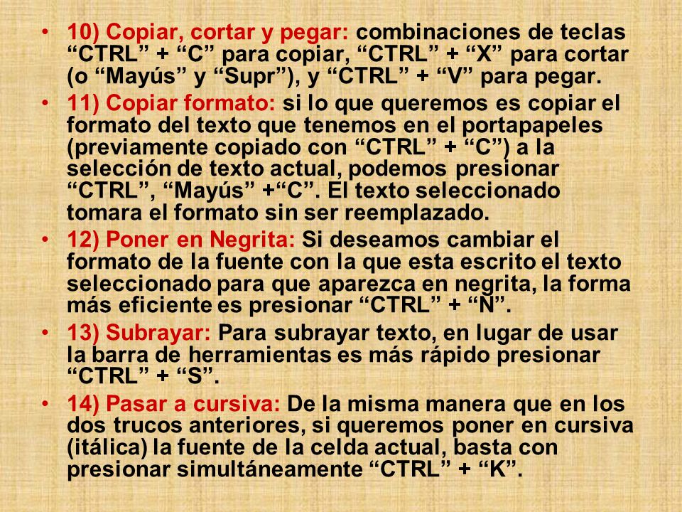 10) Copiar, cortar y pegar: combinaciones de teclas CTRL + C para copiar, CTRL + X para cortar (o Mayús y Supr ), y CTRL + V para pegar.