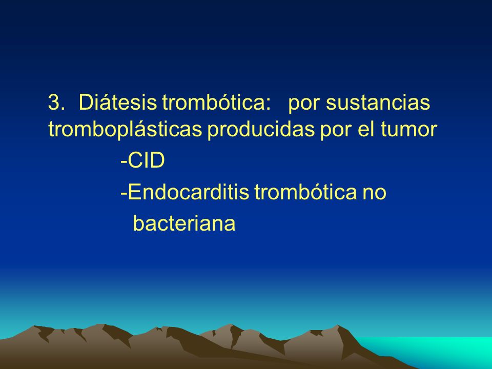 3. Diátesis trombótica: por sustancias tromboplásticas producidas por el tumor