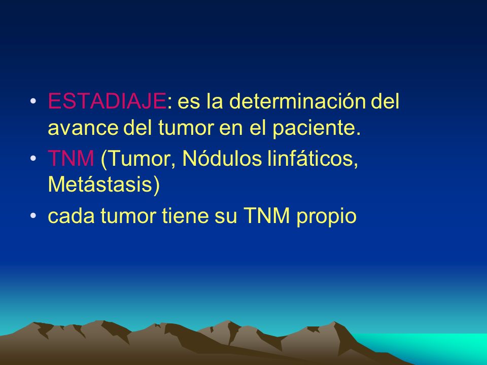 ESTADIAJE: es la determinación del avance del tumor en el paciente.