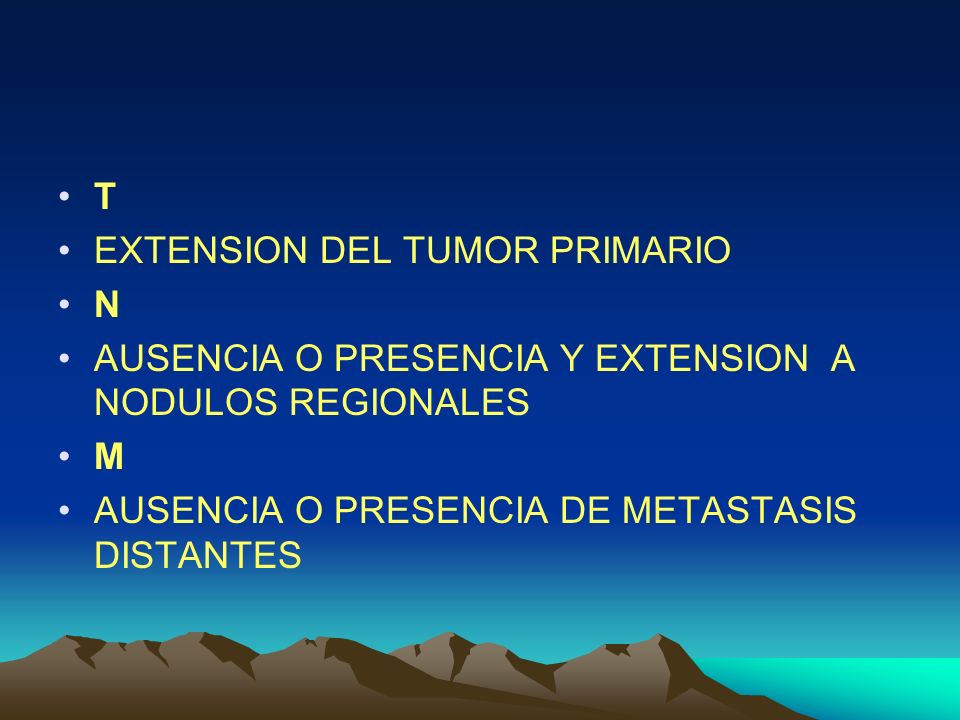 T EXTENSION DEL TUMOR PRIMARIO. N. AUSENCIA O PRESENCIA Y EXTENSION A NODULOS REGIONALES.