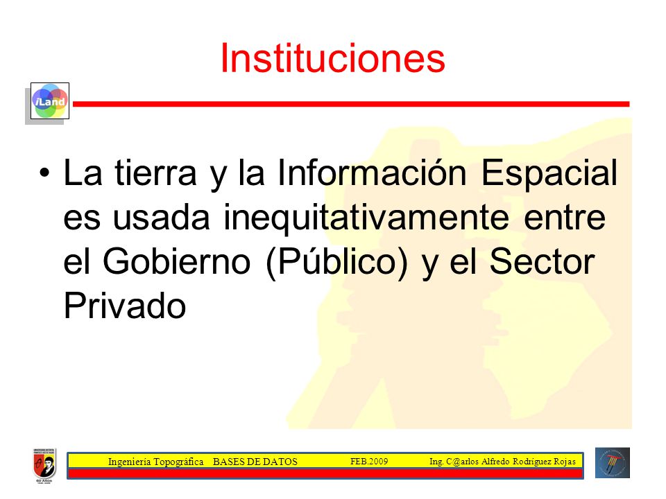 Instituciones La tierra y la Información Espacial es usada inequitativamente entre el Gobierno (Público) y el Sector Privado.