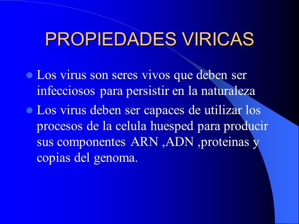 PROPIEDADES VIRICAS Los virus son seres vivos que deben ser infecciosos para persistir en la naturaleza.