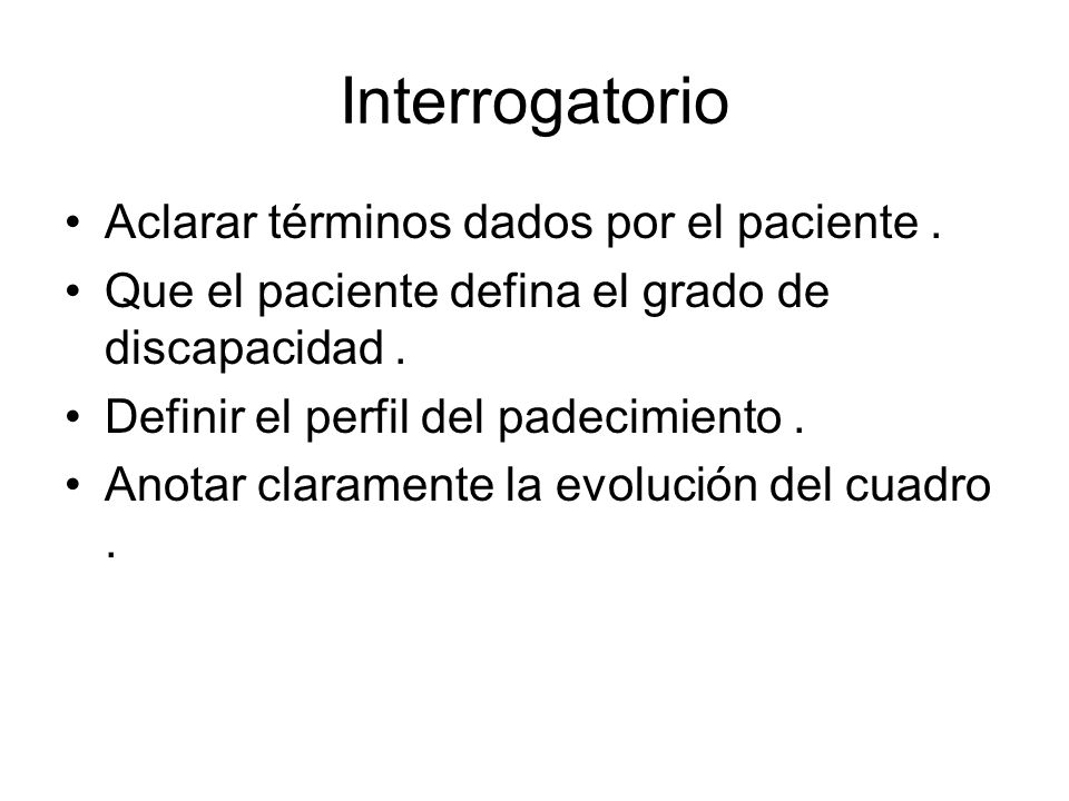 Interrogatorio Aclarar términos dados por el paciente .