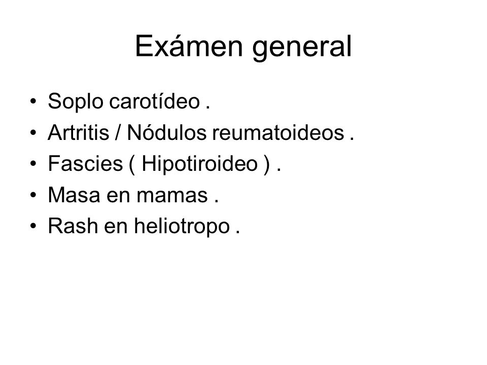 Exámen general Soplo carotídeo . Artritis / Nódulos reumatoideos .
