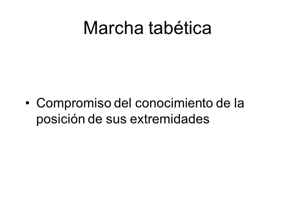 Marcha tabética Compromiso del conocimiento de la posición de sus extremidades