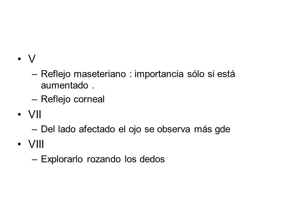 V VII VIII Reflejo maseteriano : importancia sólo si está aumentado .