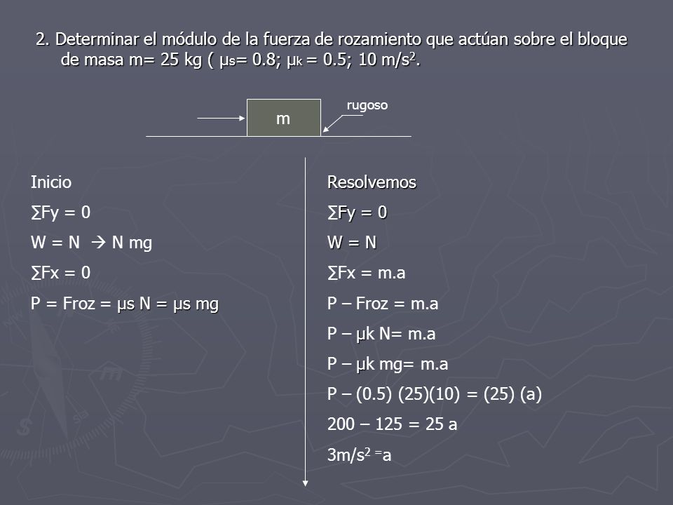 2. Determinar el módulo de la fuerza de rozamiento que actúan sobre el bloque de masa m= 25 kg ( µs= 0.8; µk = 0.5; 10 m/s2.