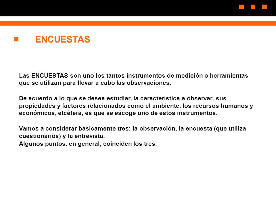 ENCUESTAS Las ENCUESTAS son uno los tantos instrumentos de medición o herramientas que se utilizan para llevar a cabo las observaciones.
