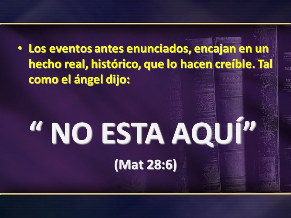 Los eventos antes enunciados, encajan en un hecho real, histórico, que lo hacen creíble. Tal como el ángel dijo: