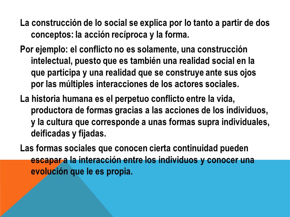 La construcción de lo social se explica por lo tanto a partir de dos conceptos: la acción recíproca y la forma.