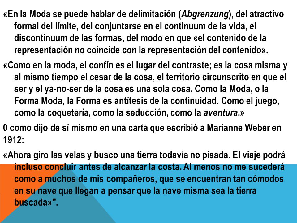 «En la Moda se puede hablar de delimitación (Abgrenzung), del atractivo formal del límite, del conjuntarse en el continuum de la vida, el discontinuum de las formas, del modo en que «el contenido de la representación no coincide con la representación del contenido».
