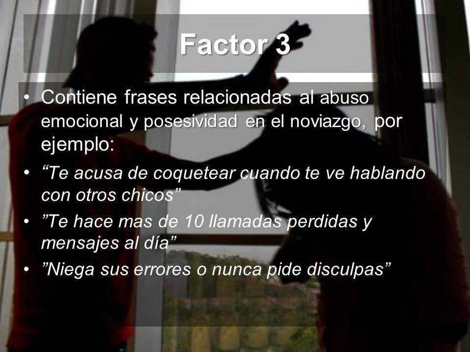 Factor 3 Contiene frases relacionadas al abuso emocional y posesividad en el noviazgo, por ejemplo: