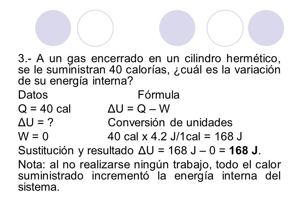 3.- A un gas encerrado en un cilindro hermético, se le suministran 40 calorías, ¿cuál es la variación de su energía interna