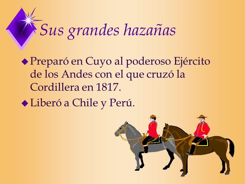 Sus grandes hazañas Preparó en Cuyo al poderoso Ejército de los Andes con el que cruzó la Cordillera en