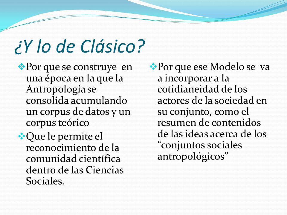¿Y lo de Clásico Por que se construye en una época en la que la Antropología se consolida acumulando un corpus de datos y un corpus teórico.