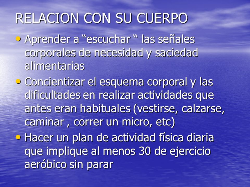 RELACION CON SU CUERPO Aprender a escuchar las señales corporales de necesidad y saciedad alimentarias.