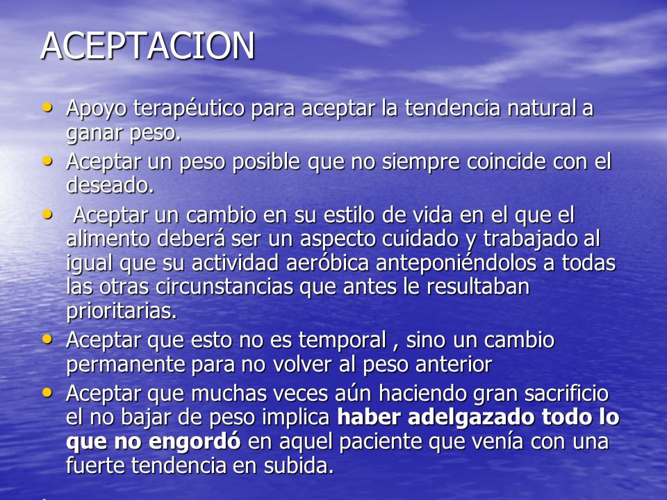 ACEPTACION Apoyo terapéutico para aceptar la tendencia natural a ganar peso. Aceptar un peso posible que no siempre coincide con el deseado.