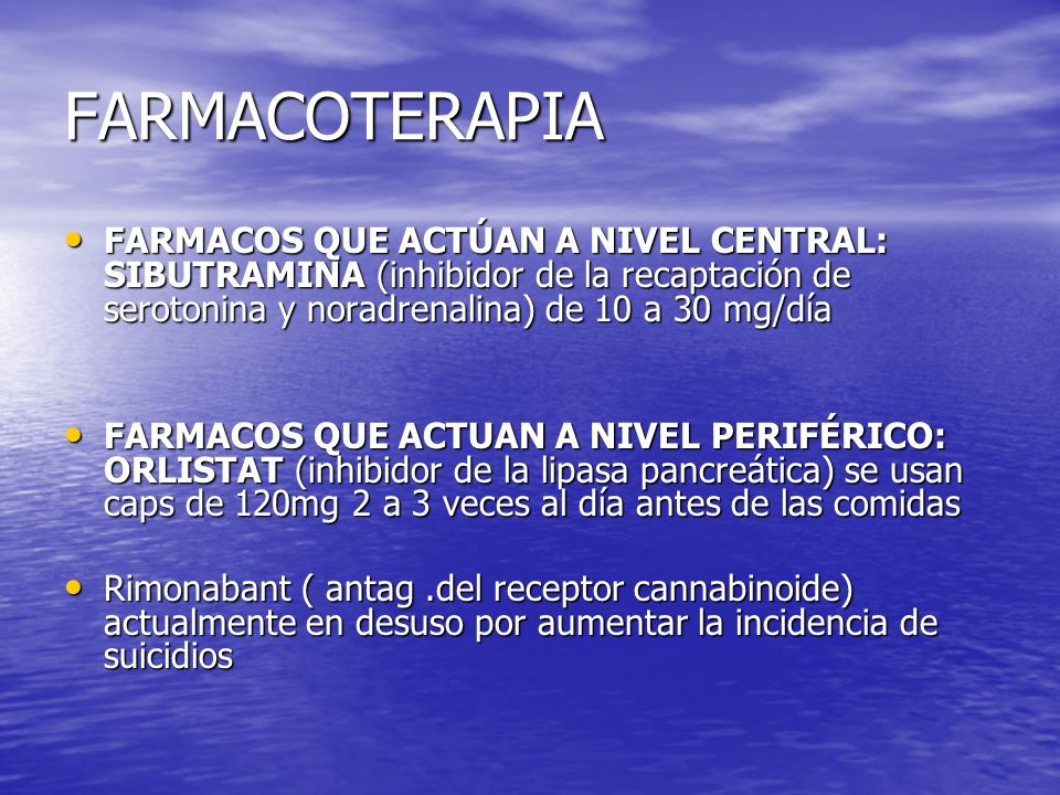 FARMACOTERAPIA FARMACOS QUE ACTÚAN A NIVEL CENTRAL: SIBUTRAMINA (inhibidor de la recaptación de serotonina y noradrenalina) de 10 a 30 mg/día.