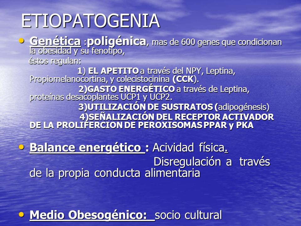 ETIOPATOGENIA Genética :poligénica, mas de 600 genes que condicionan la obesidad y su fenotipo, éstos regulan: