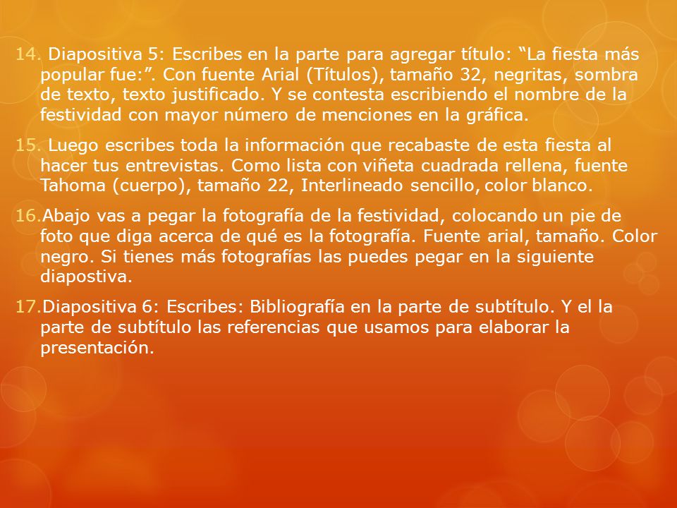 Diapositiva 5: Escribes en la parte para agregar título: La fiesta más popular fue: . Con fuente Arial (Títulos), tamaño 32, negritas, sombra de texto, texto justificado. Y se contesta escribiendo el nombre de la festividad con mayor número de menciones en la gráfica.