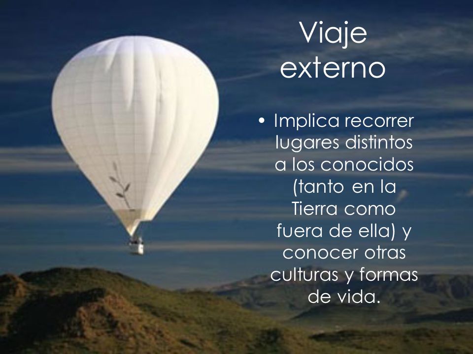 Viaje externo Implica recorrer lugares distintos a los conocidos (tanto en la Tierra como fuera de ella) y conocer otras culturas y formas de vida.